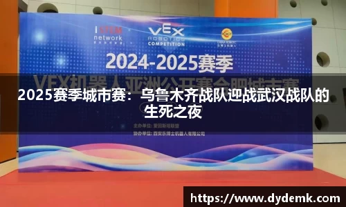 2025赛季城市赛：乌鲁木齐战队迎战武汉战队的生死之夜