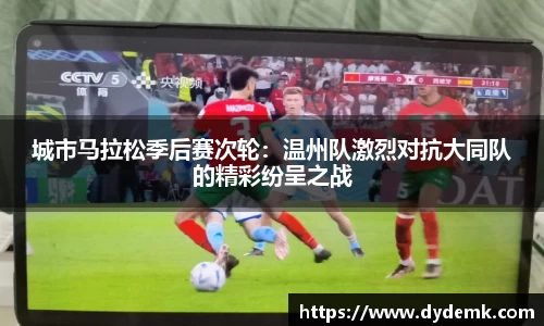 城市马拉松季后赛次轮：温州队激烈对抗大同队的精彩纷呈之战