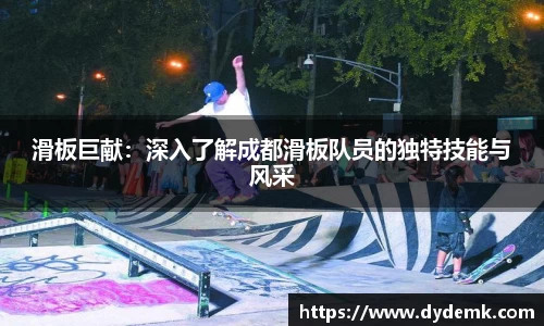 滑板巨献：深入了解成都滑板队员的独特技能与风采